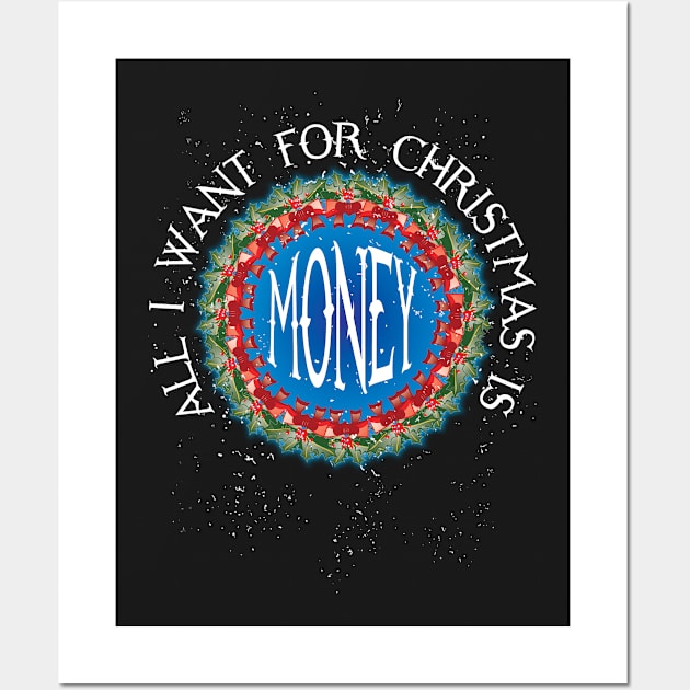 ALL I WANT FOR CHRISTMAS IS MONEY Wall Art by KARMADESIGNER T-SHIRT SHOP